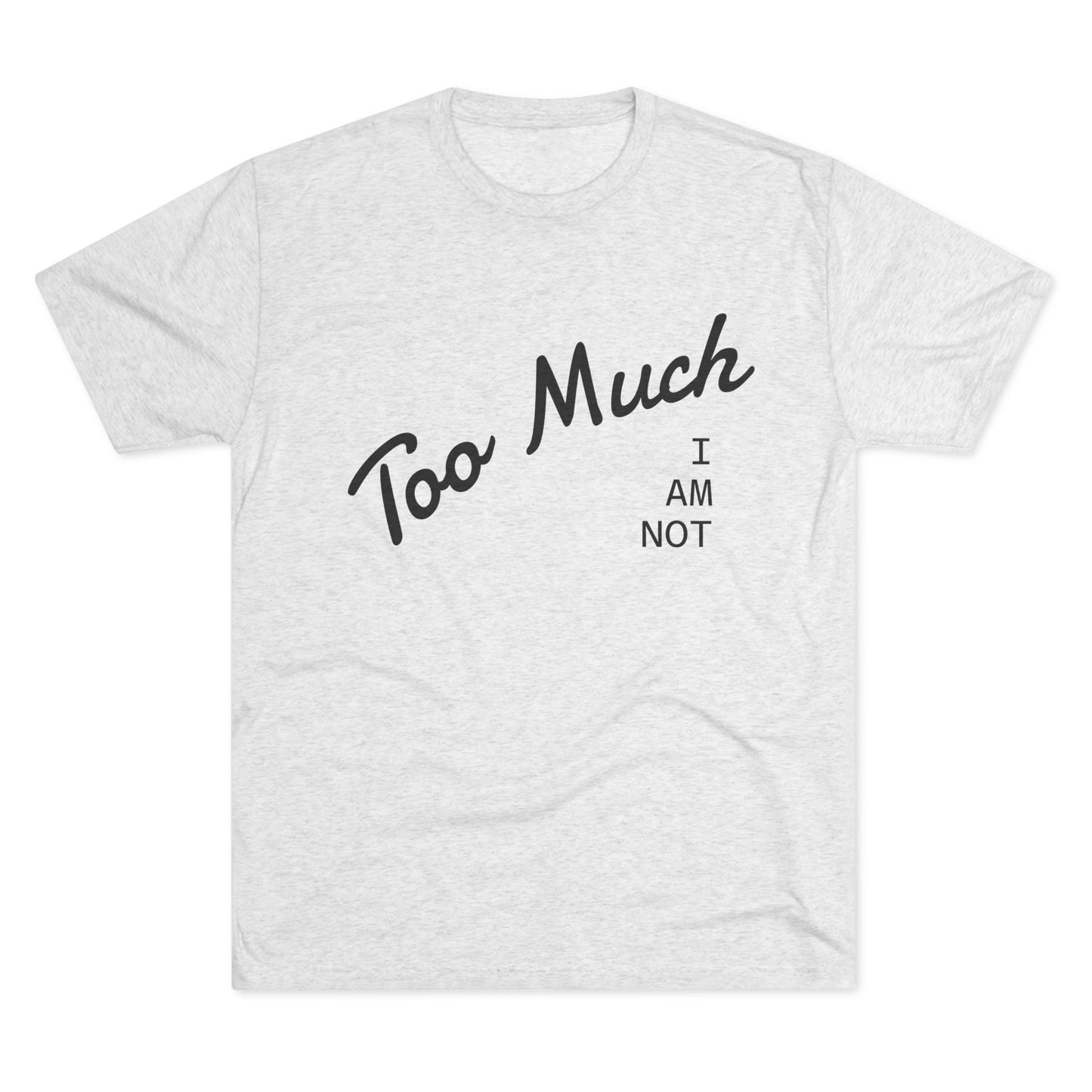 I AM NOT TOO MUCH  T‑Shirt — Minimalist Humor Graphic Tee