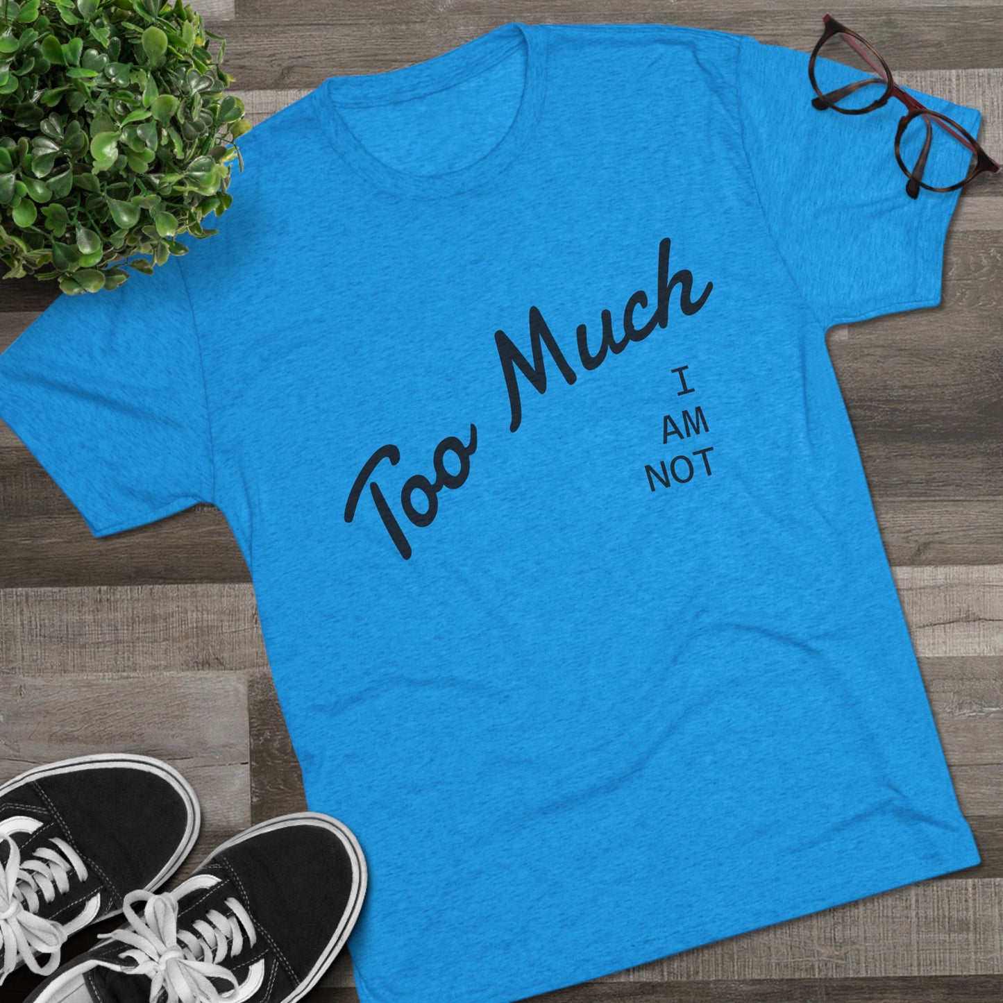 I AM NOT TOO MUCH  T‑Shirt — Minimalist Humor Graphic Tee
