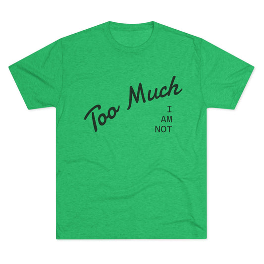 I AM NOT TOO MUCH  T‑Shirt — Minimalist Humor Graphic Tee