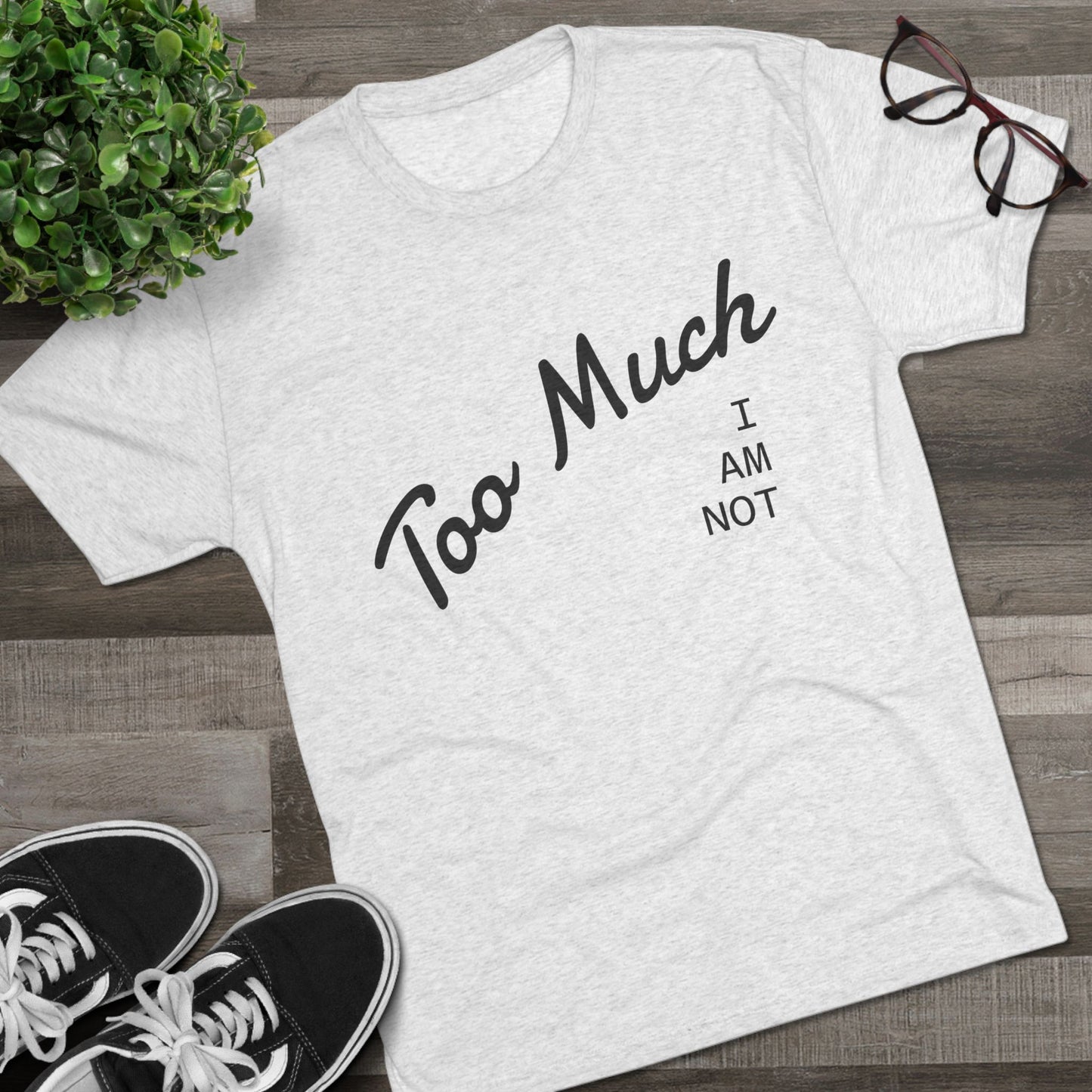I AM NOT TOO MUCH  T‑Shirt — Minimalist Humor Graphic Tee