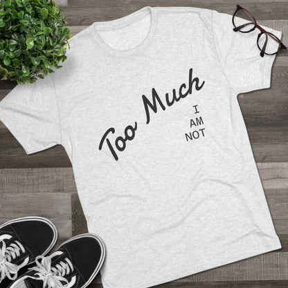 I AM NOT TOO MUCH  T‑Shirt — Minimalist Humor Graphic Tee