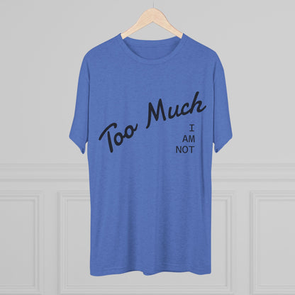 I AM NOT TOO MUCH  T‑Shirt — Minimalist Humor Graphic Tee