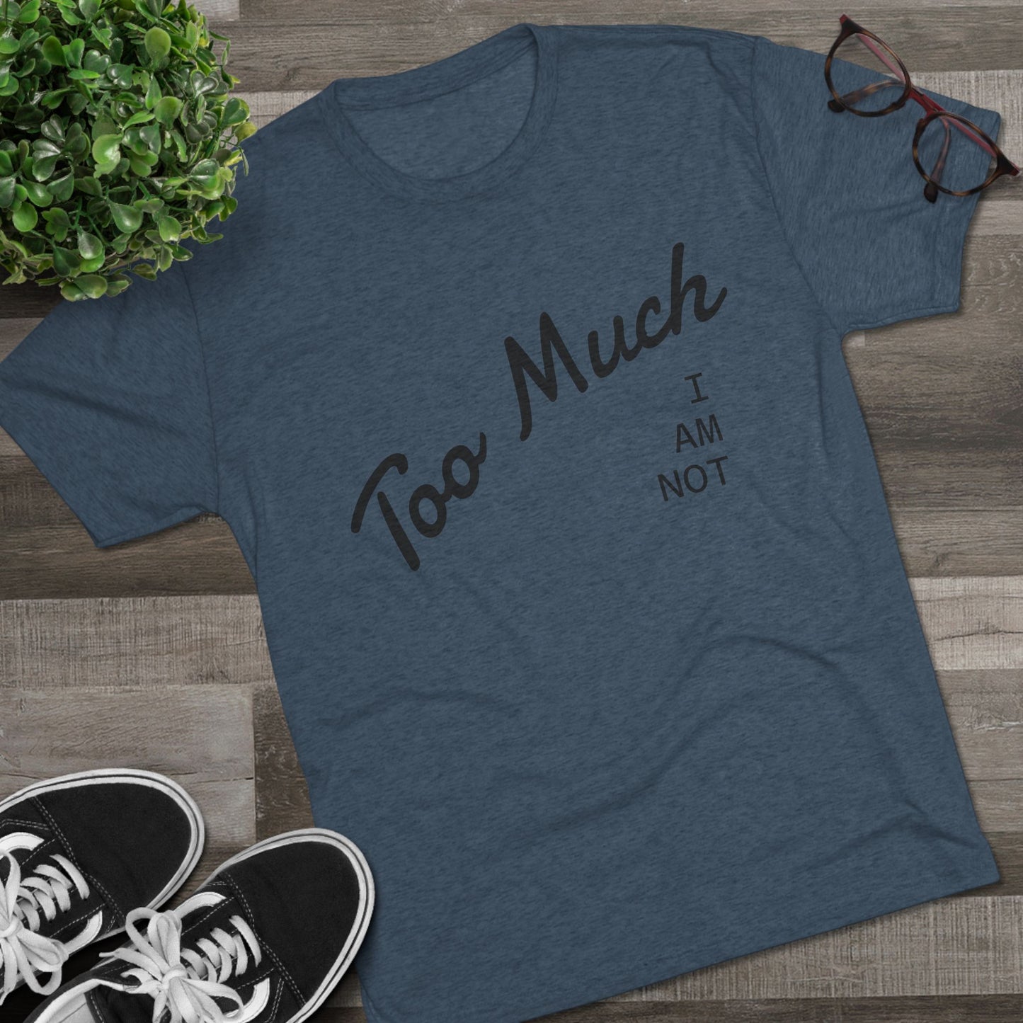 I AM NOT TOO MUCH  T‑Shirt — Minimalist Humor Graphic Tee