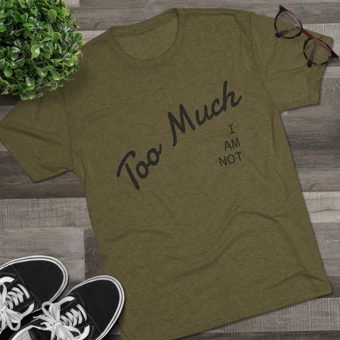 I AM NOT TOO MUCH  T‑Shirt — Minimalist Humor Graphic Tee