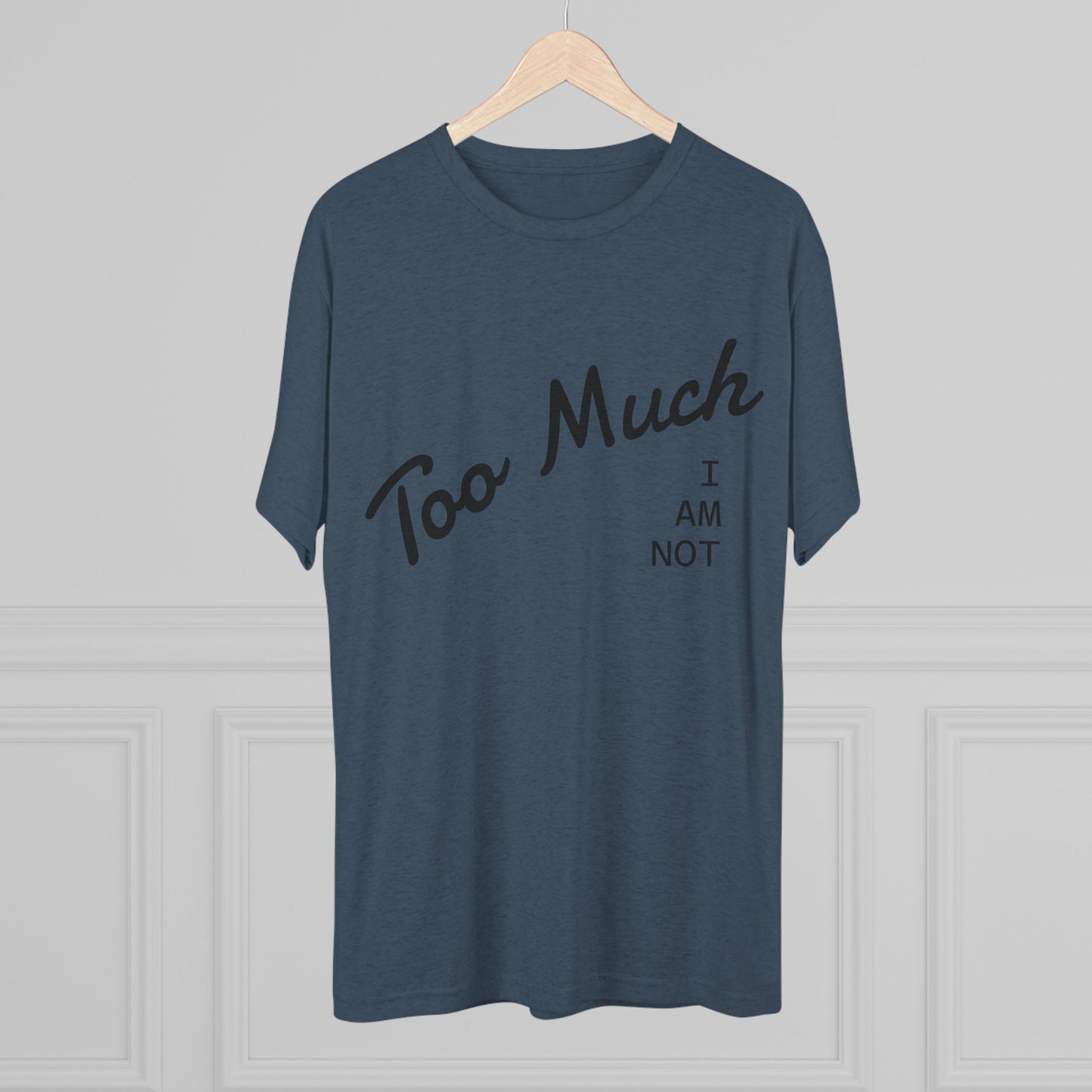 I AM NOT TOO MUCH  T‑Shirt — Minimalist Humor Graphic Tee