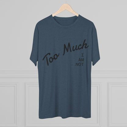 I AM NOT TOO MUCH  T‑Shirt — Minimalist Humor Graphic Tee