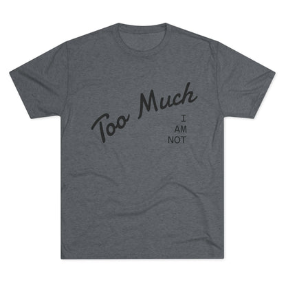 I AM NOT TOO MUCH  T‑Shirt — Minimalist Humor Graphic Tee