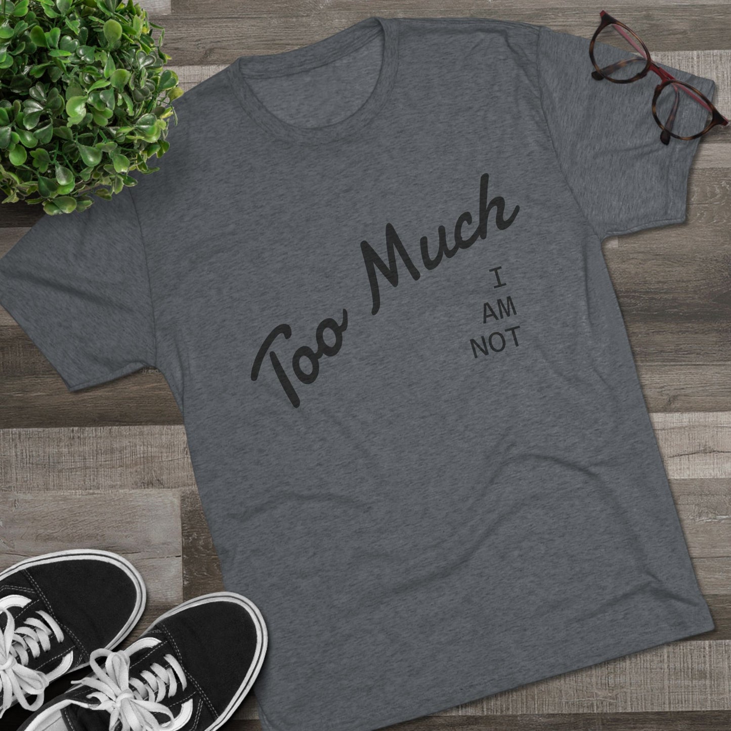 I AM NOT TOO MUCH  T‑Shirt — Minimalist Humor Graphic Tee