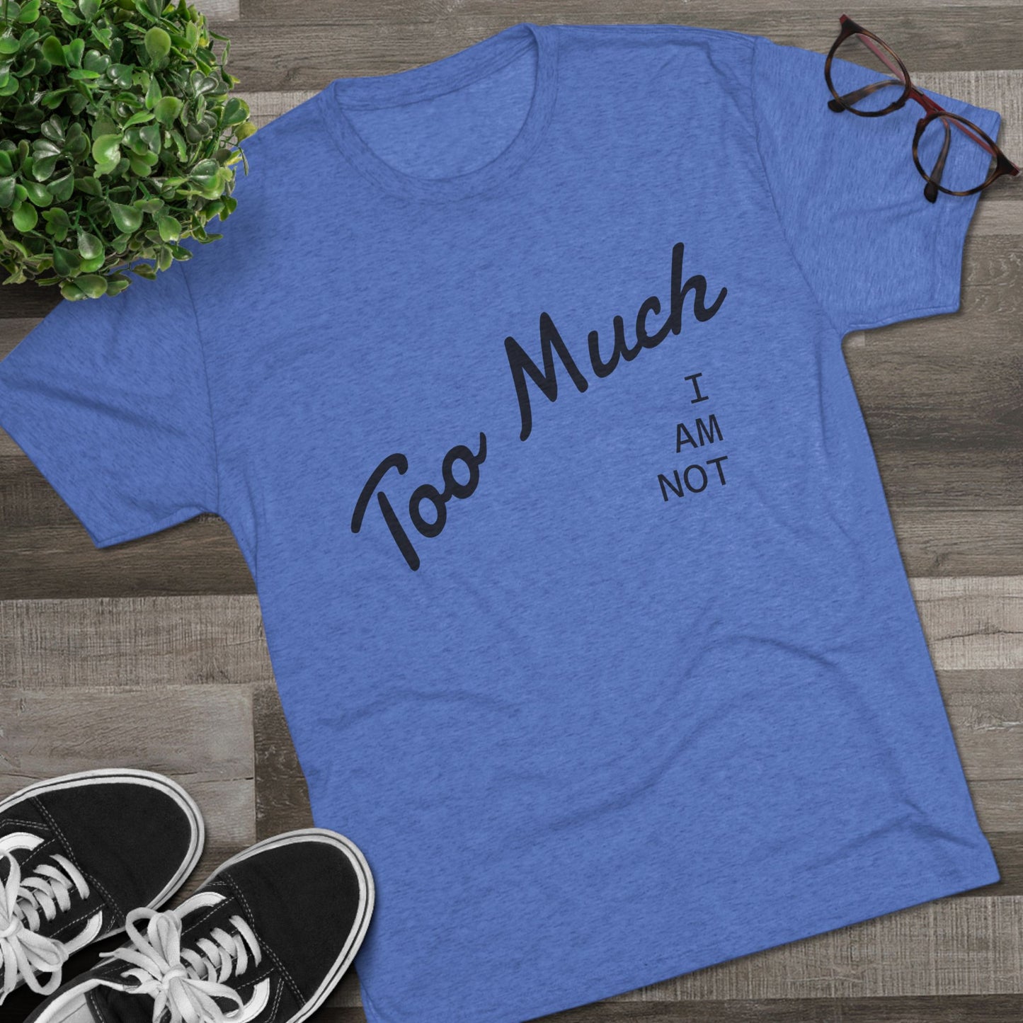 I AM NOT TOO MUCH  T‑Shirt — Minimalist Humor Graphic Tee
