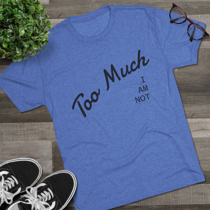 I AM NOT TOO MUCH  T‑Shirt — Minimalist Humor Graphic Tee