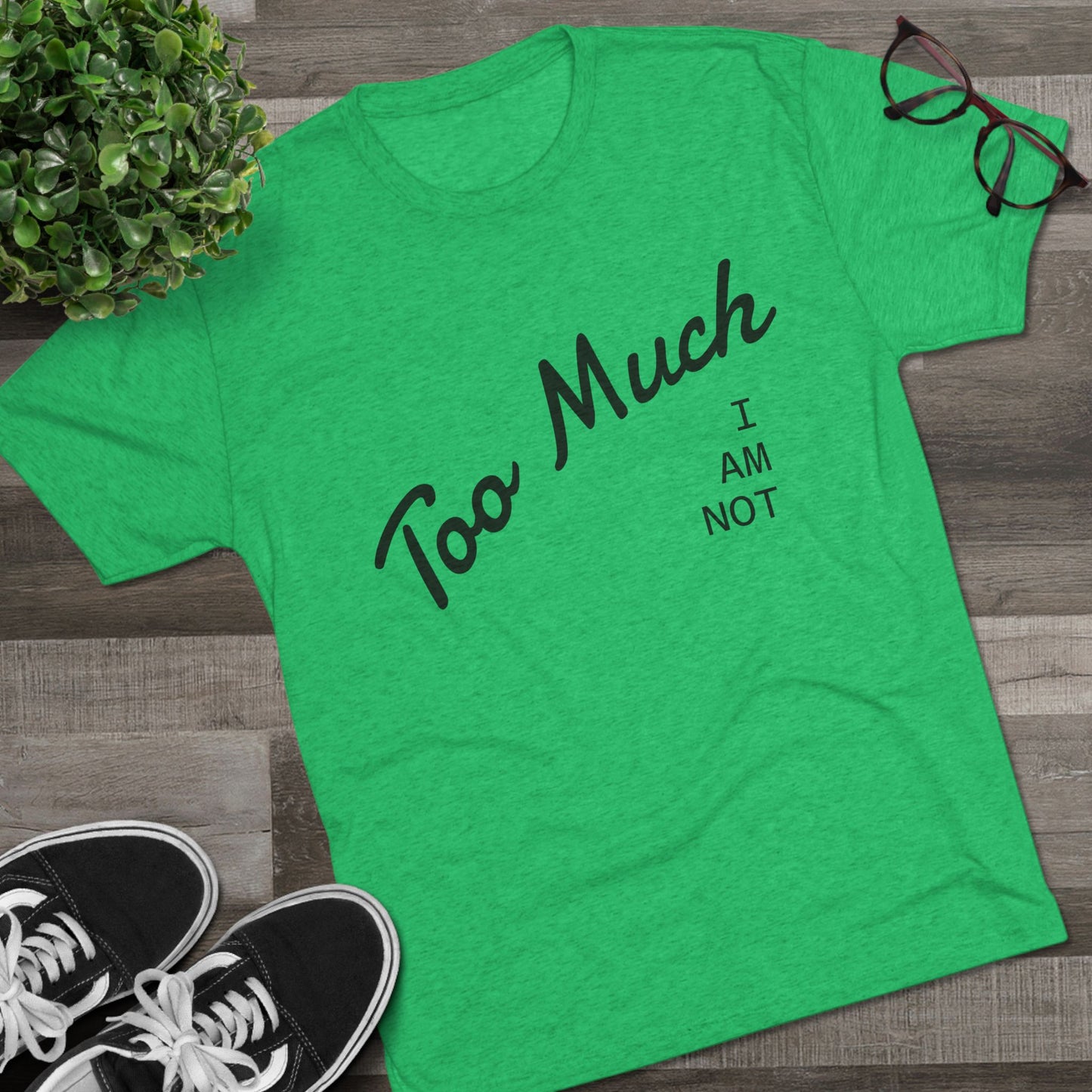 I AM NOT TOO MUCH  T‑Shirt — Minimalist Humor Graphic Tee