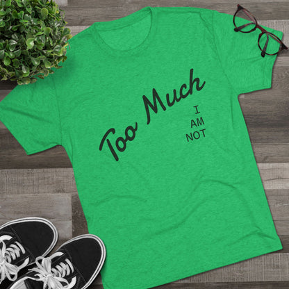 I AM NOT TOO MUCH  T‑Shirt — Minimalist Humor Graphic Tee