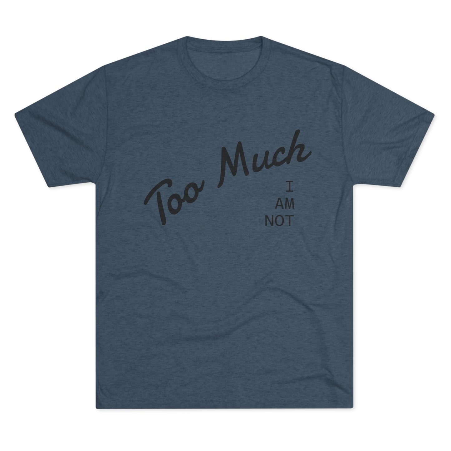 I AM NOT TOO MUCH  T‑Shirt — Minimalist Humor Graphic Tee
