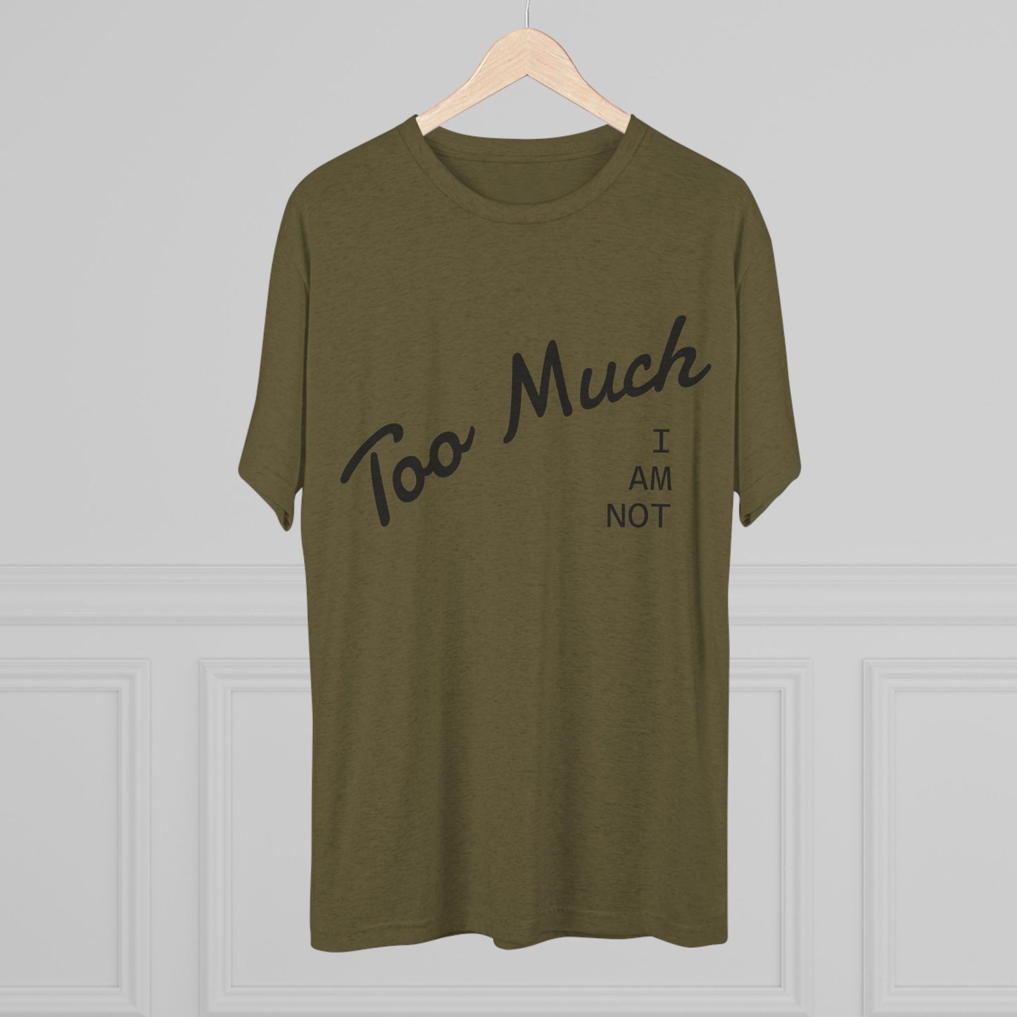 I AM NOT TOO MUCH  T‑Shirt — Minimalist Humor Graphic Tee