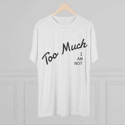 I AM NOT TOO MUCH  T‑Shirt — Minimalist Humor Graphic Tee