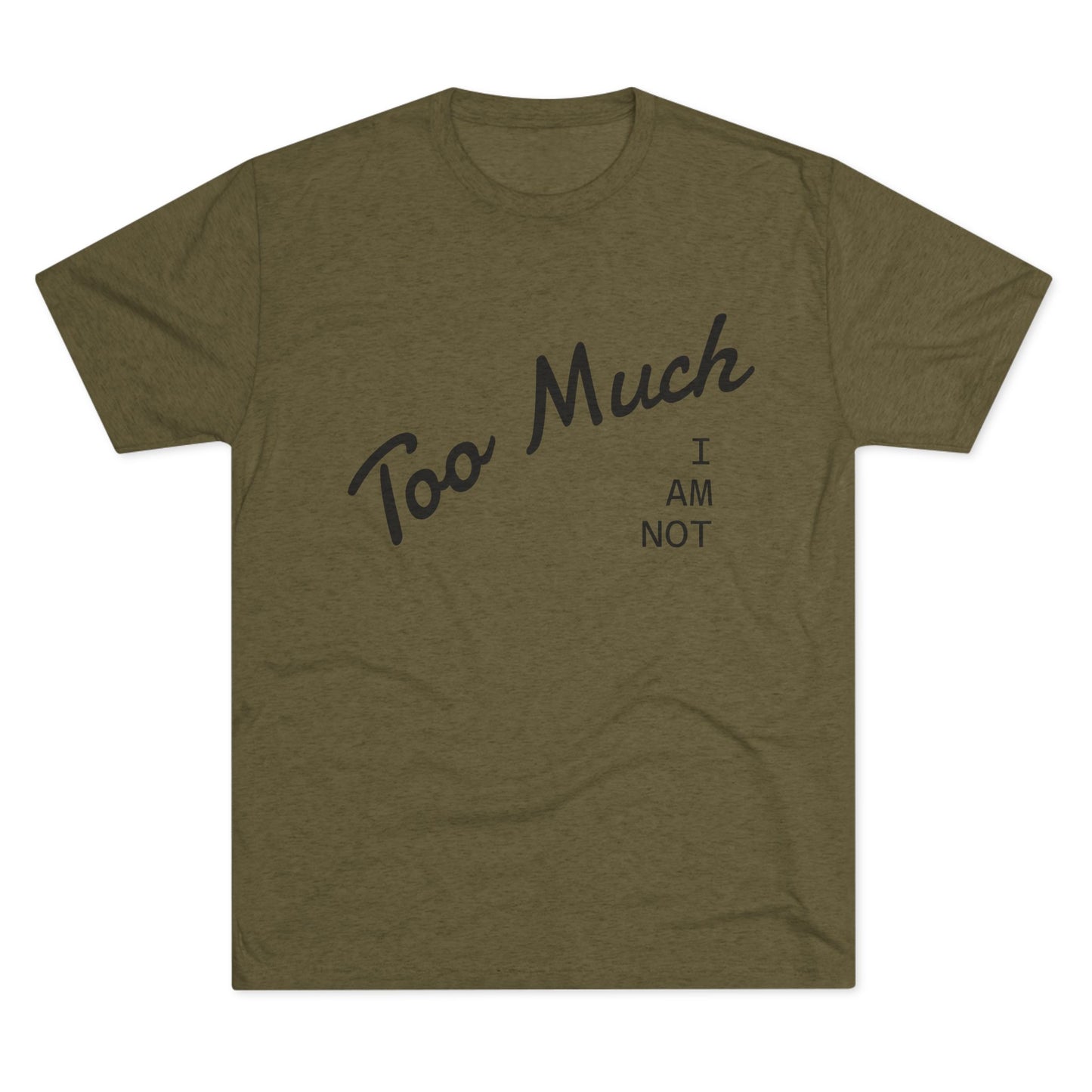 I AM NOT TOO MUCH  T‑Shirt — Minimalist Humor Graphic Tee