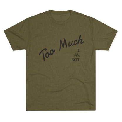 I AM NOT TOO MUCH  T‑Shirt — Minimalist Humor Graphic Tee